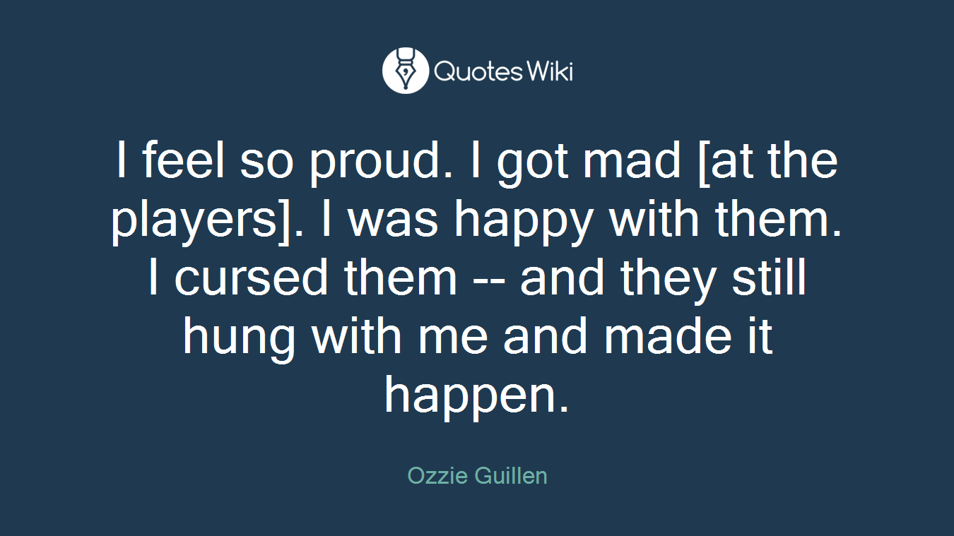 I feel so proud. I got mad [at the players]. I was happy with them. I cursed them -- and they still hung with me and made it happen.