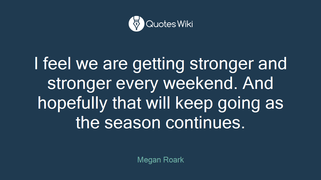 I feel we are getting stronger and stronger every weekend. And hopefully that will keep going as the season continues.