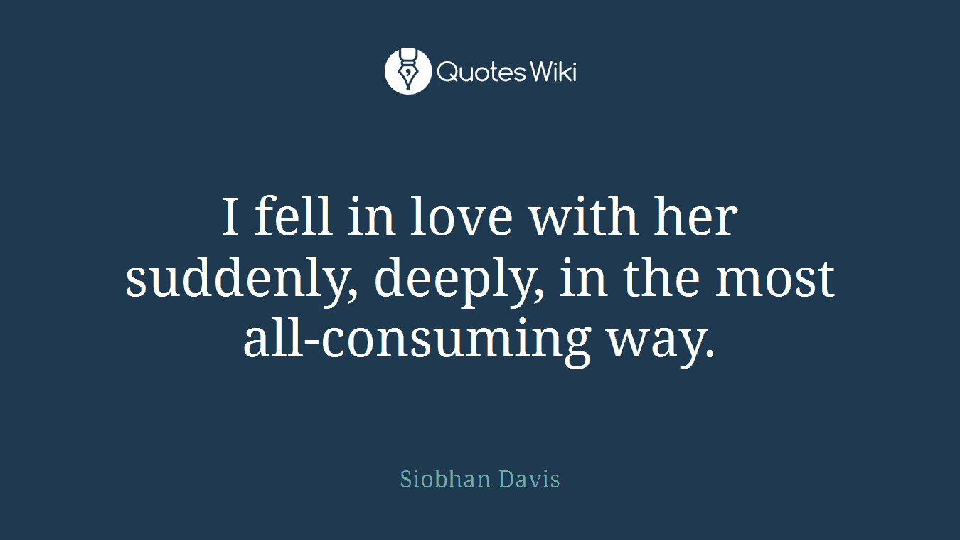 I fell in love with her suddenly, deeply, in the most all-consuming way.