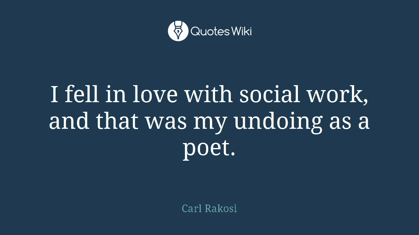 I fell in love with social work, and that was my undoing as a poet.
