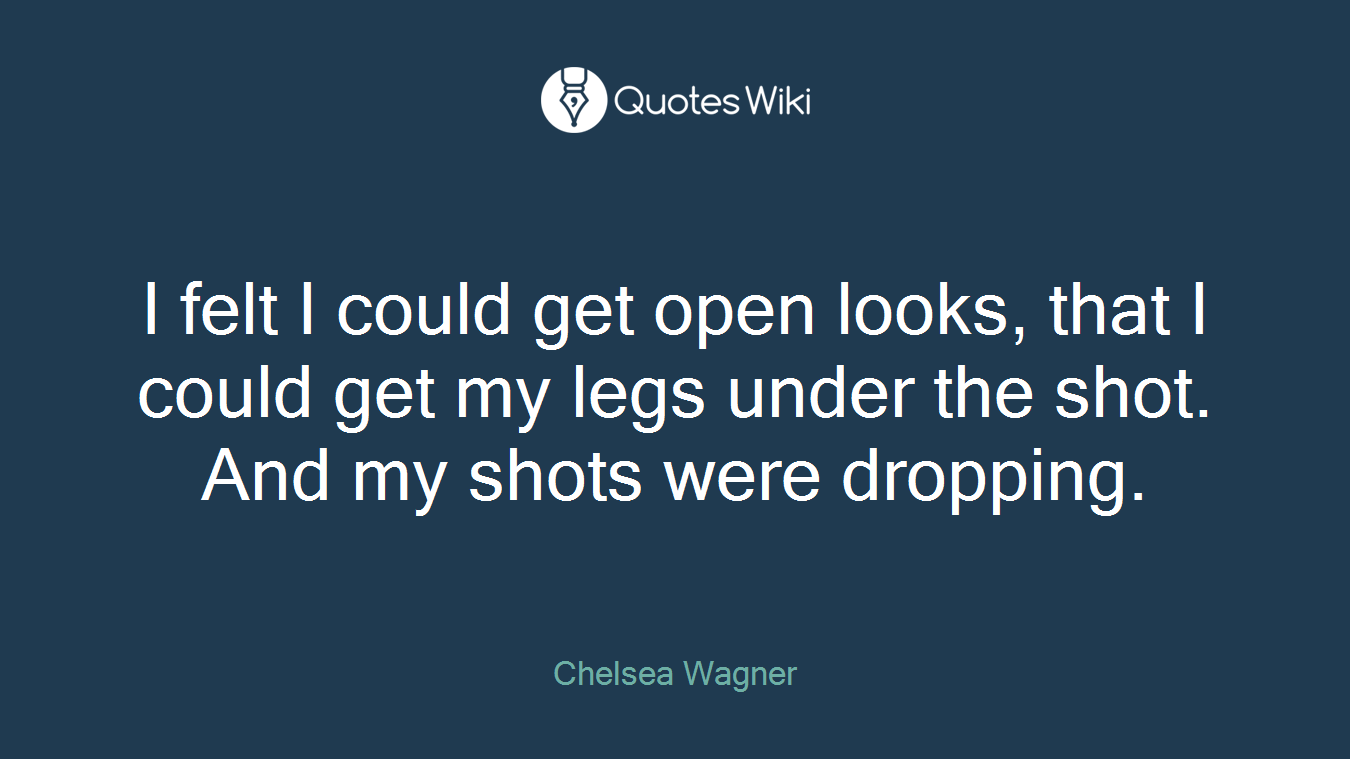 I felt I could get open looks, that I could get my legs under the shot. And my shots were dropping.