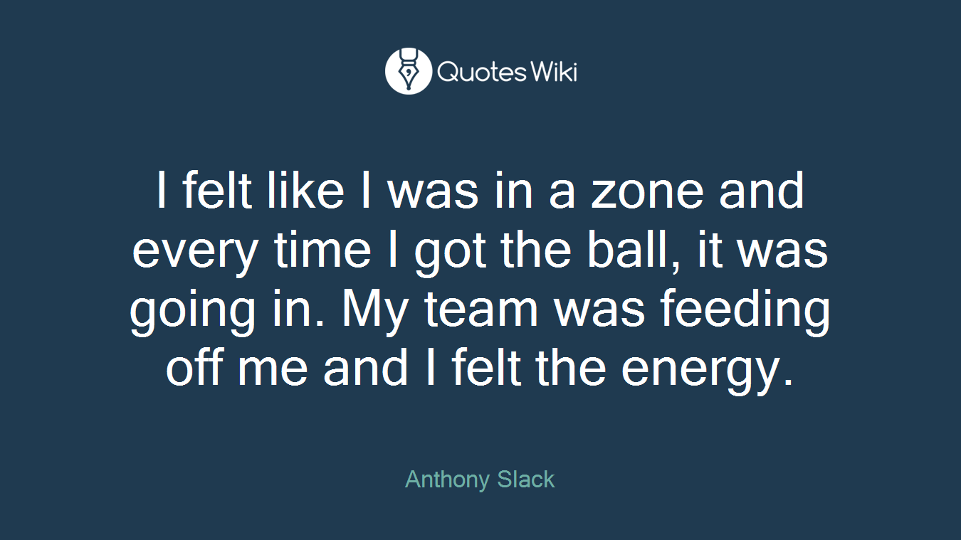 I felt like I was in a zone and every time I got the ball, it was going in. My team was feeding off me and I felt the energy.