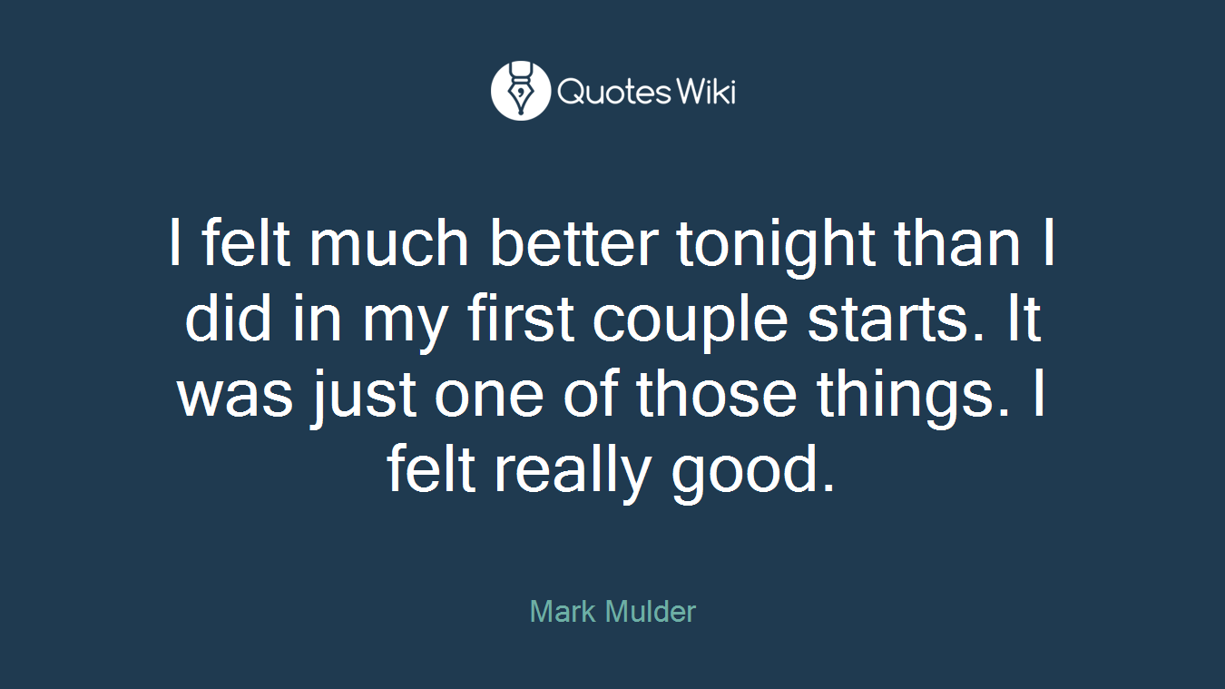 I felt much better tonight than I did in my first couple starts. It was just one of those things. I felt really good.