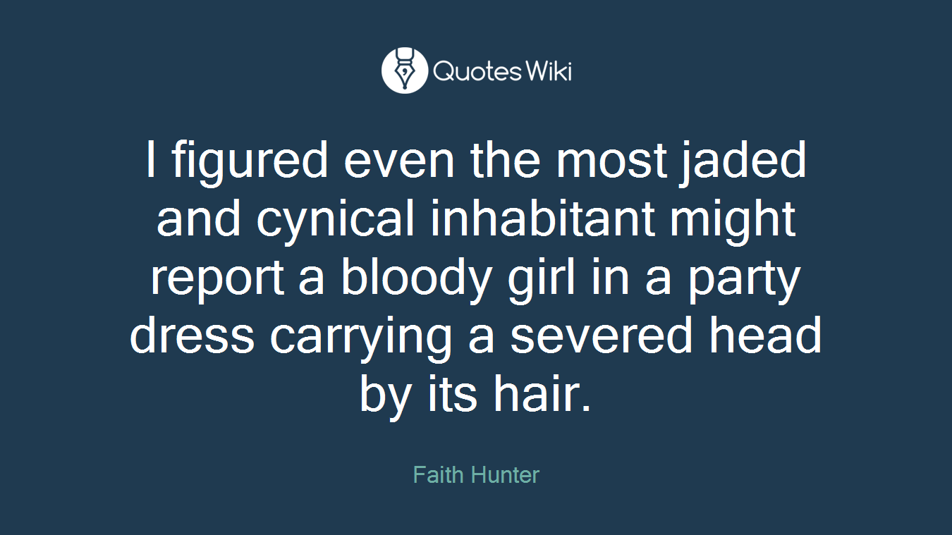 I figured even the most jaded and cynical inhabitant might report a bloody girl in a party dress carrying a severed head by its hair.