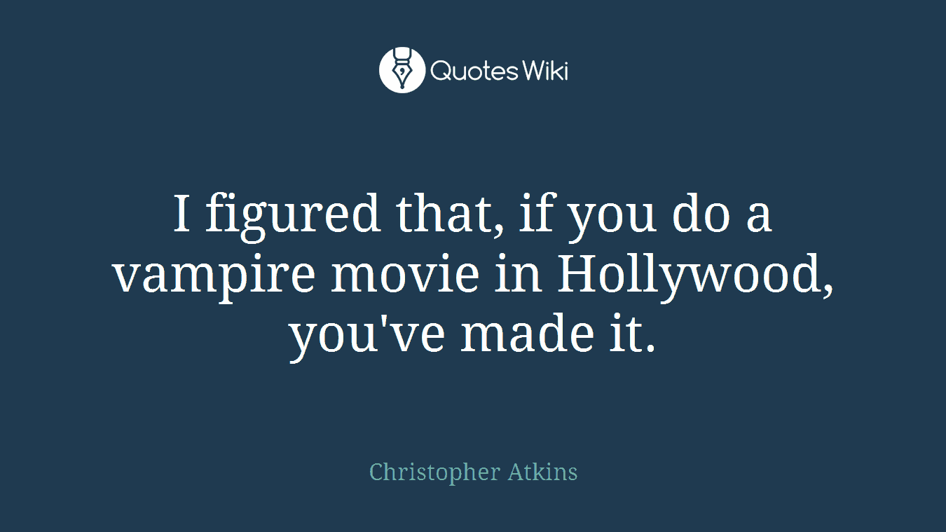 I figured that, if you do a vampire movie in Hollywood, you've made it.
