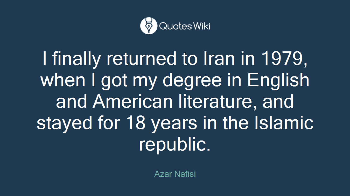 I finally returned to Iran in 1979, when I got my degree in English and American literature, and stayed for 18 years in the Islamic republic.