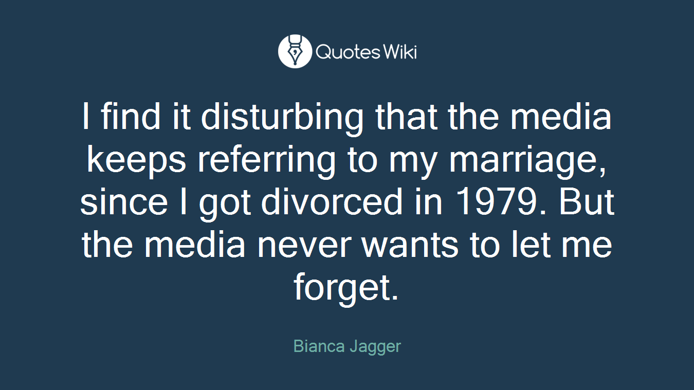I find it disturbing that the media keeps referring to my marriage, since I got divorced in 1979. But the media never wants to let me forget.