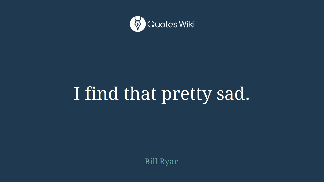 I find that pretty sad.