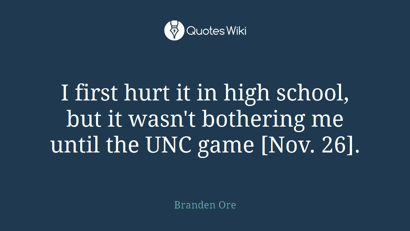 I first hurt it in high school, but it wasn't bothering me until the UNC game [Nov. 26].