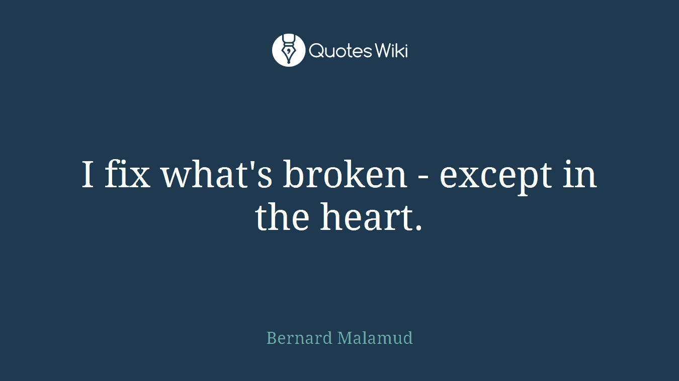 I fix what's broken - except in the heart.