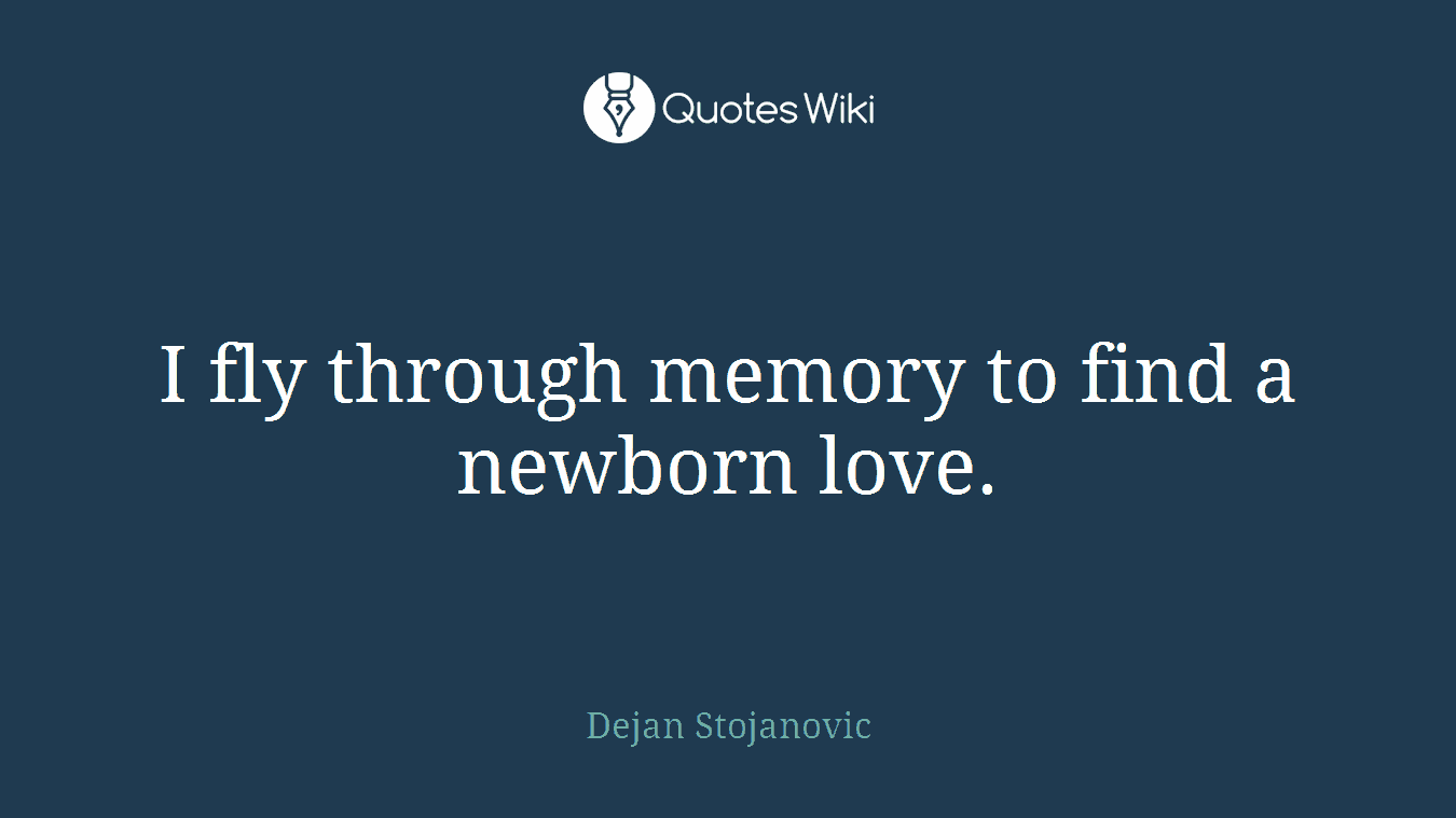 I fly through memory to find a newborn love.