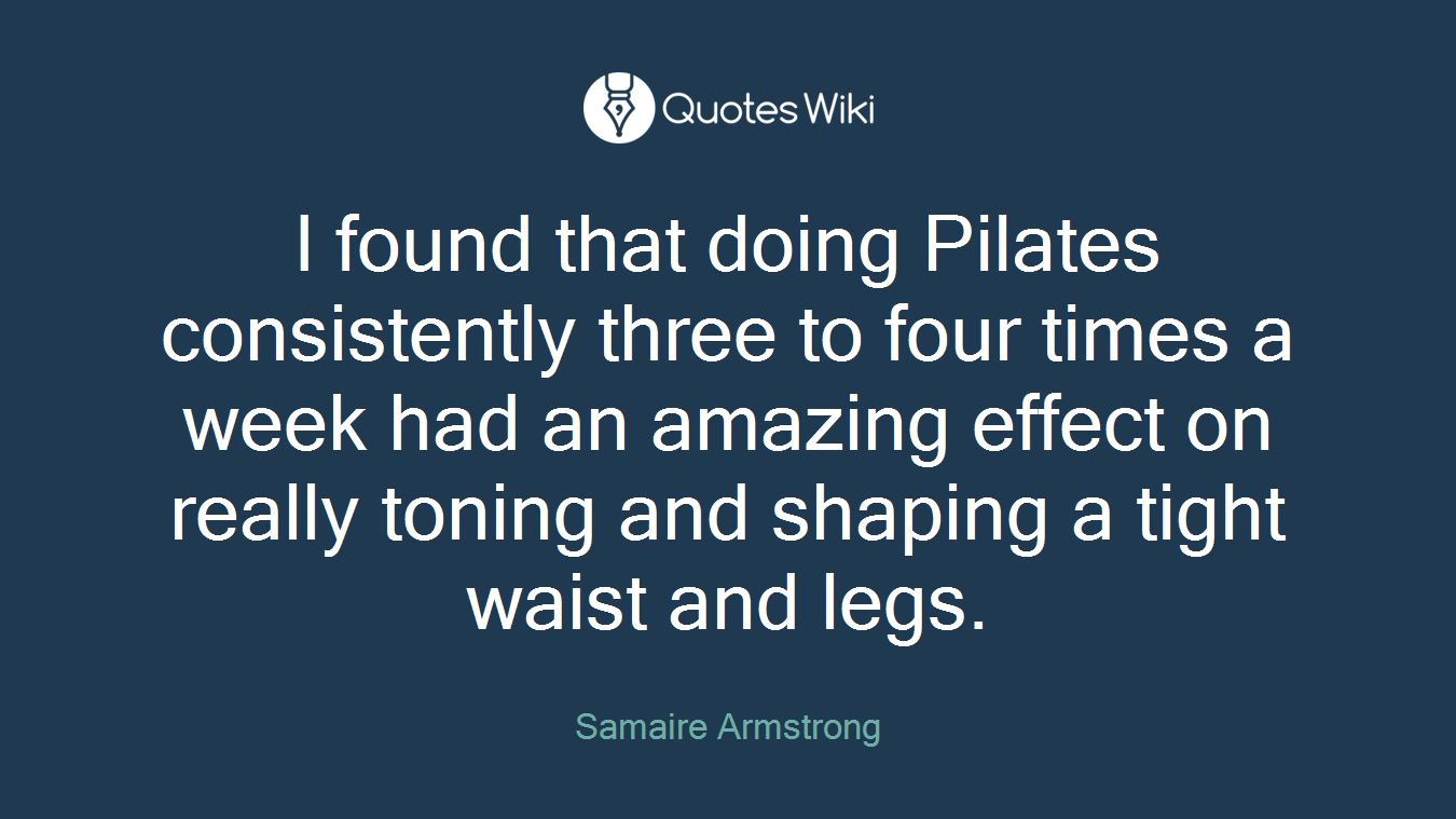 I found that doing Pilates consistently three to four times a week had an amazing effect on really toning and shaping a tight waist and legs.
