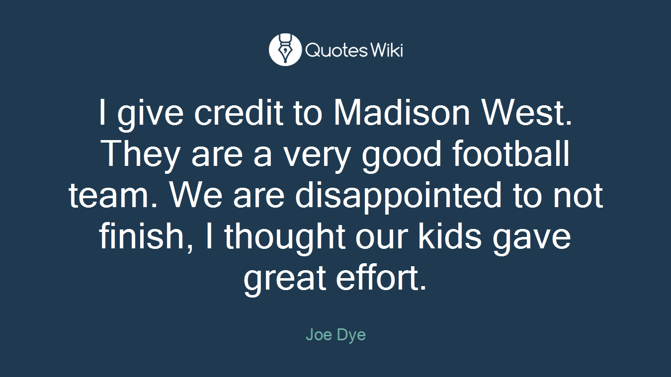 I give credit to Madison West. They are a very good football team. We are disappointed to not finish, I thought our kids gave great effort.