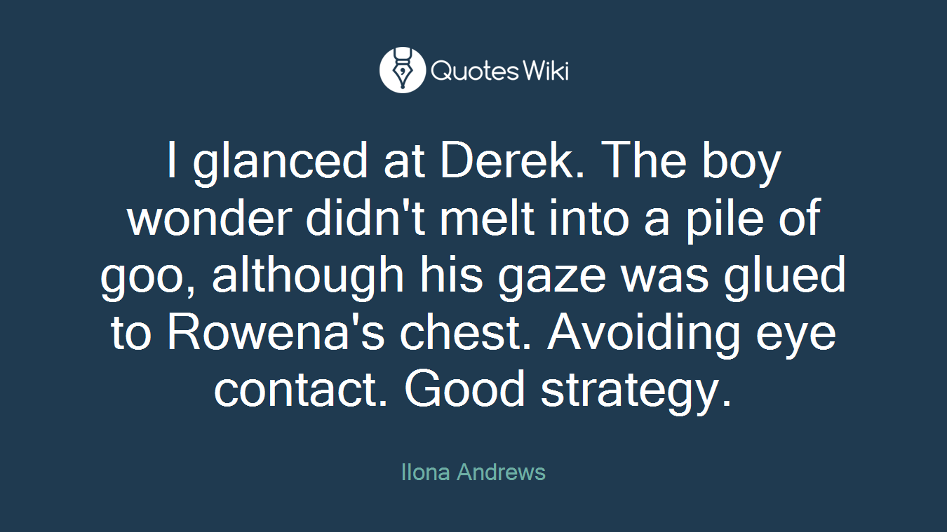 I glanced at Derek. The boy wonder didn't melt into a pile of goo, although his gaze was glued to Rowena's chest. Avoiding eye contact. Good strategy.