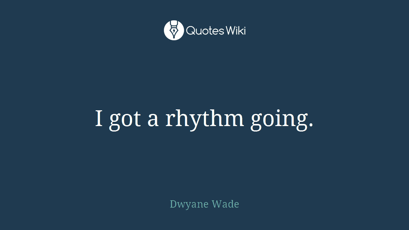 I got a rhythm going.