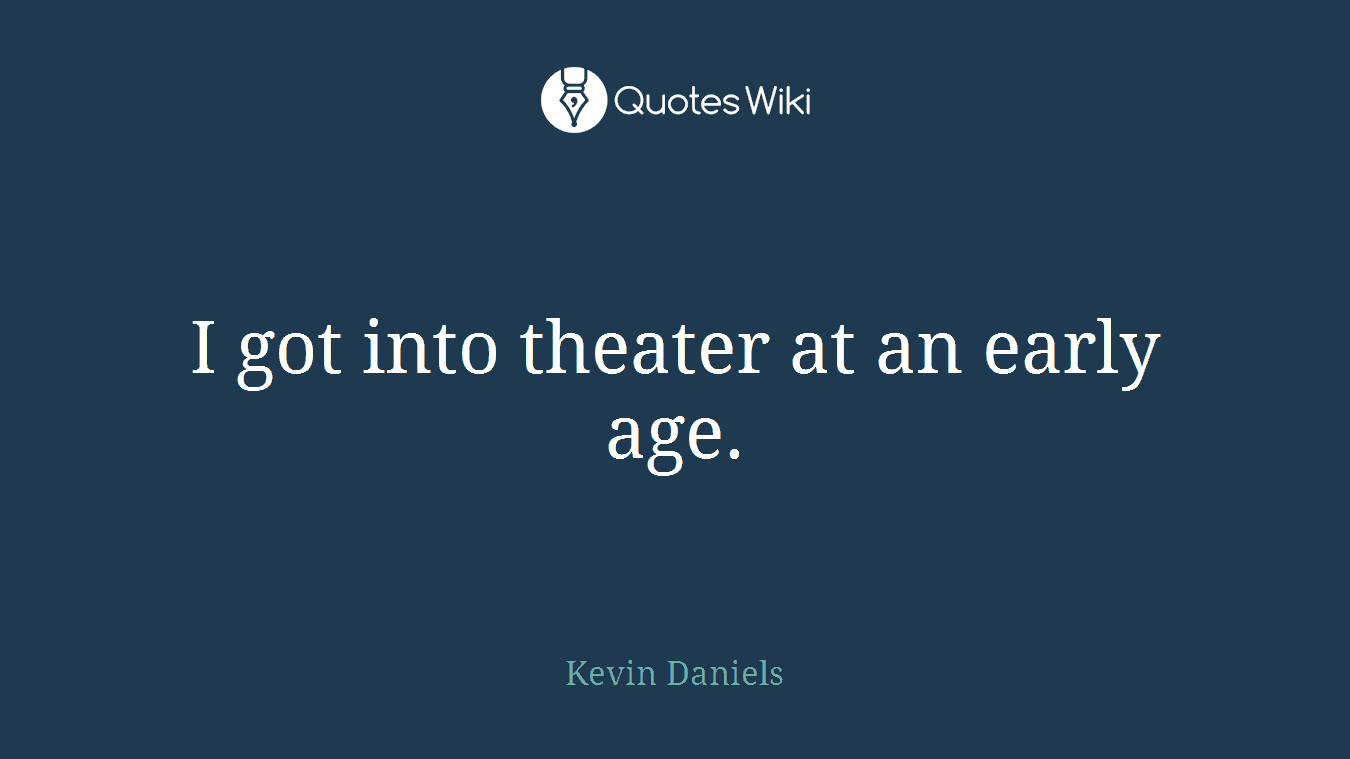 I got into theater at an early age.