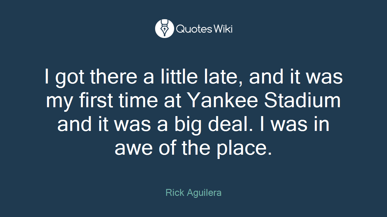 I got there a little late, and it was my first time at Yankee Stadium and it was a big deal. I was in awe of the place.