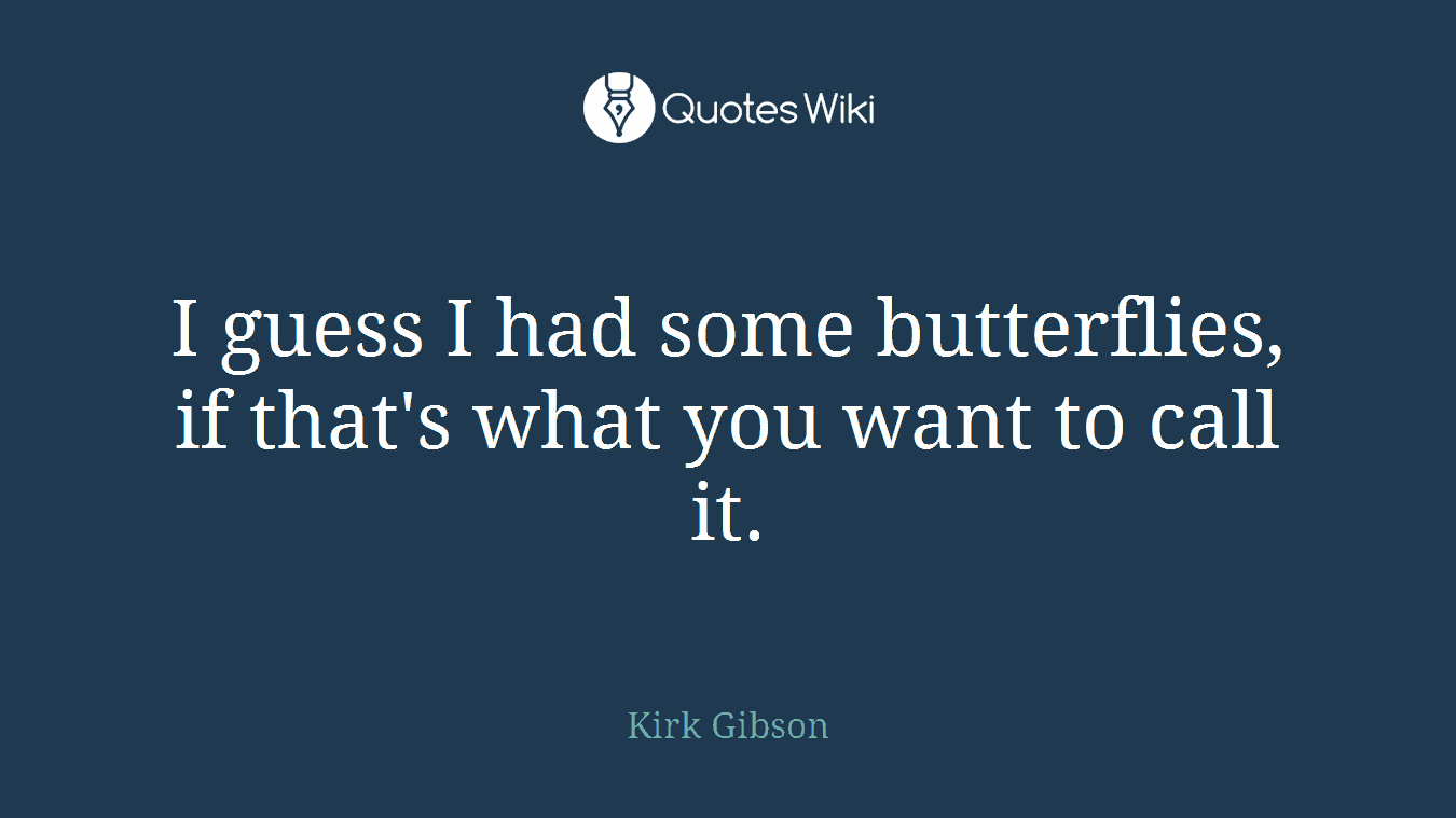I guess I had some butterflies, if that's what you want to call it.