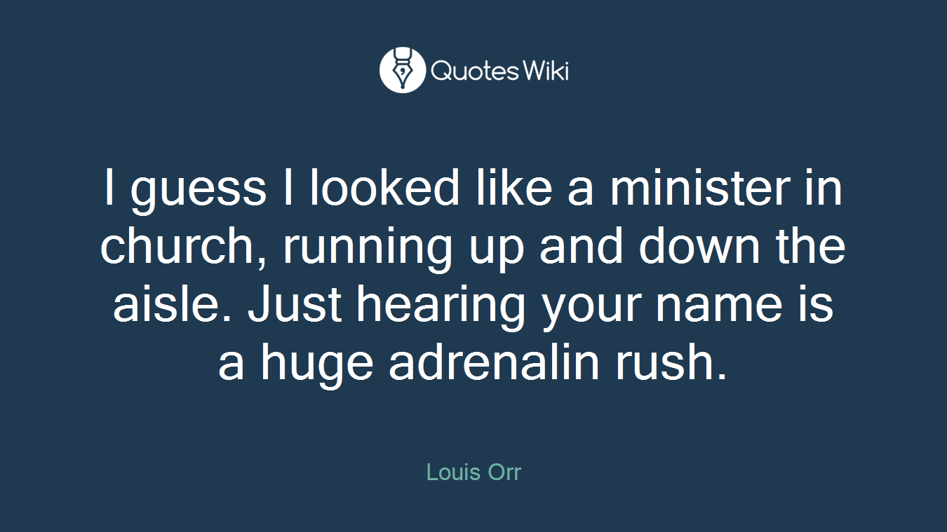 I guess I looked like a minister in church, running up and down the aisle. Just hearing your name is a huge adrenalin rush.