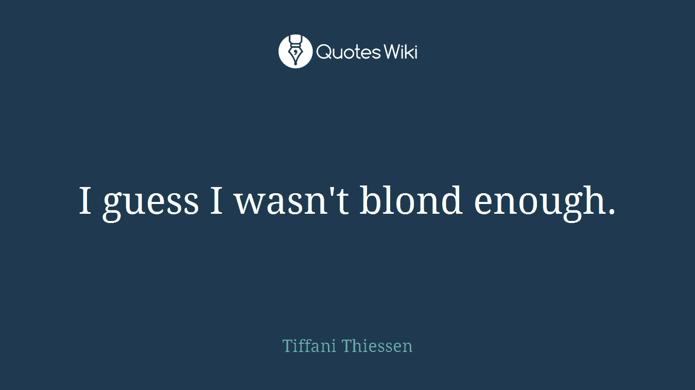 I guess I wasn't blond enough.