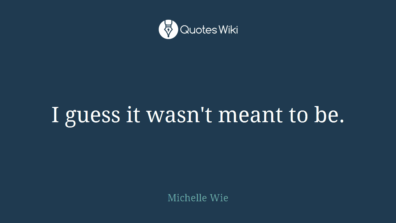 I guess it wasn't meant to be.