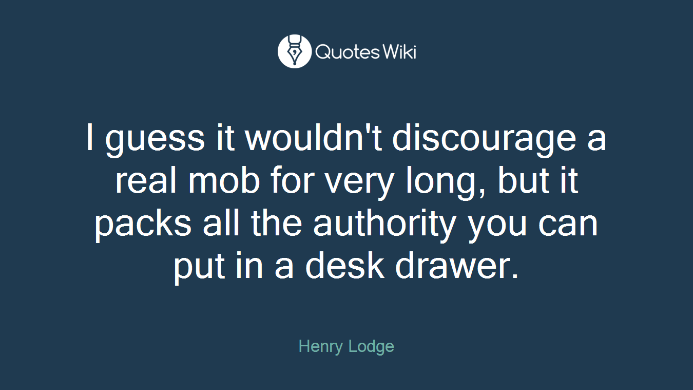I guess it wouldn't discourage a real mob for very long, but it packs all the authority you can put in a desk drawer.