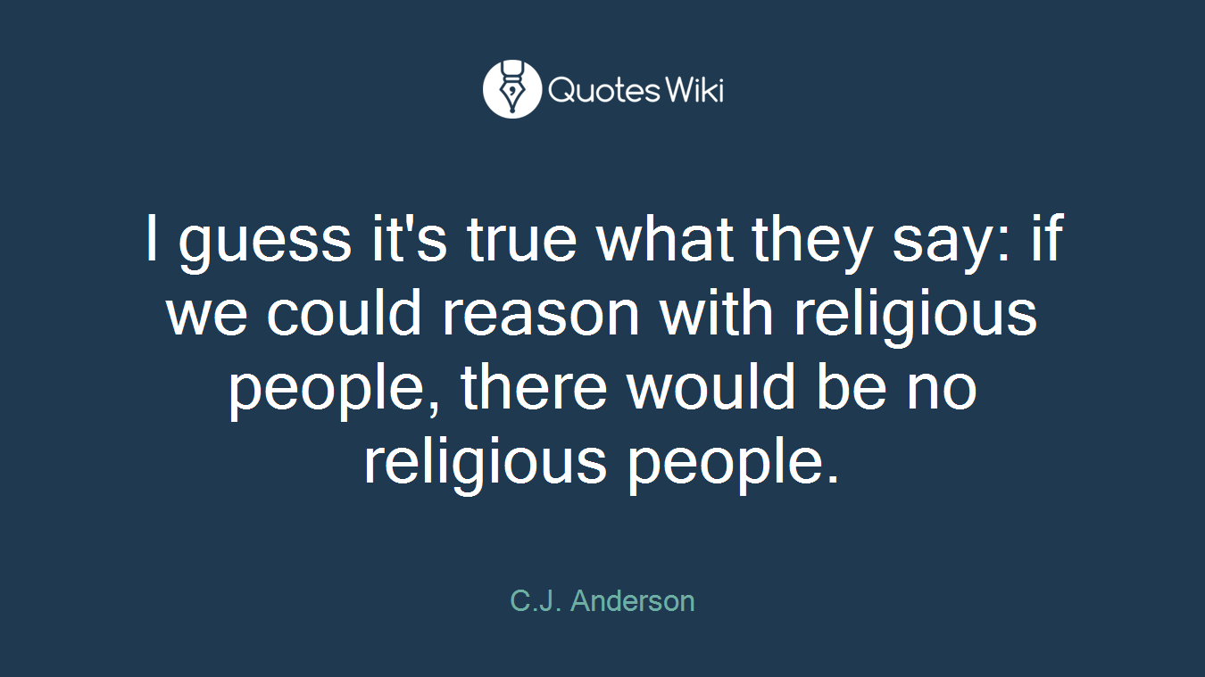 I guess it's true what they say: if we could reason with religious people, there would be no religious people.