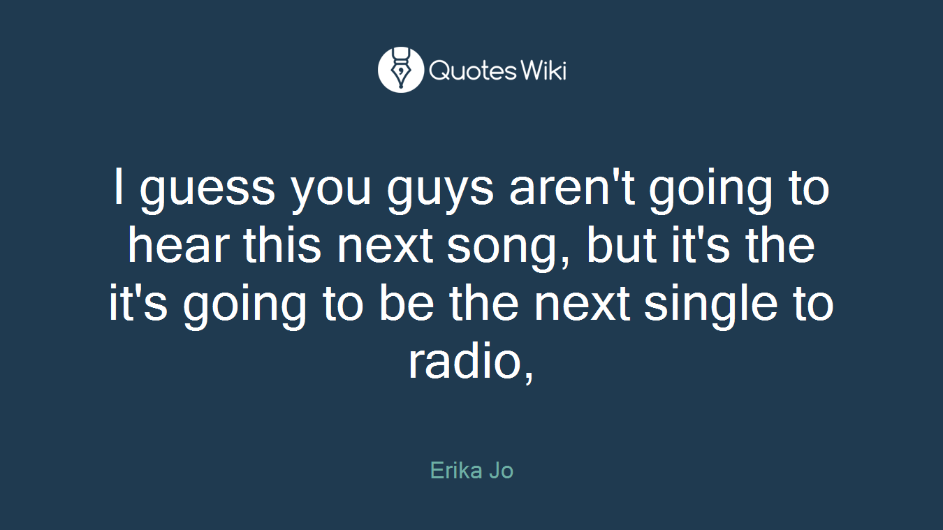 I guess you guys aren't going to hear this next song, but it's the it's going to be the next single to radio,