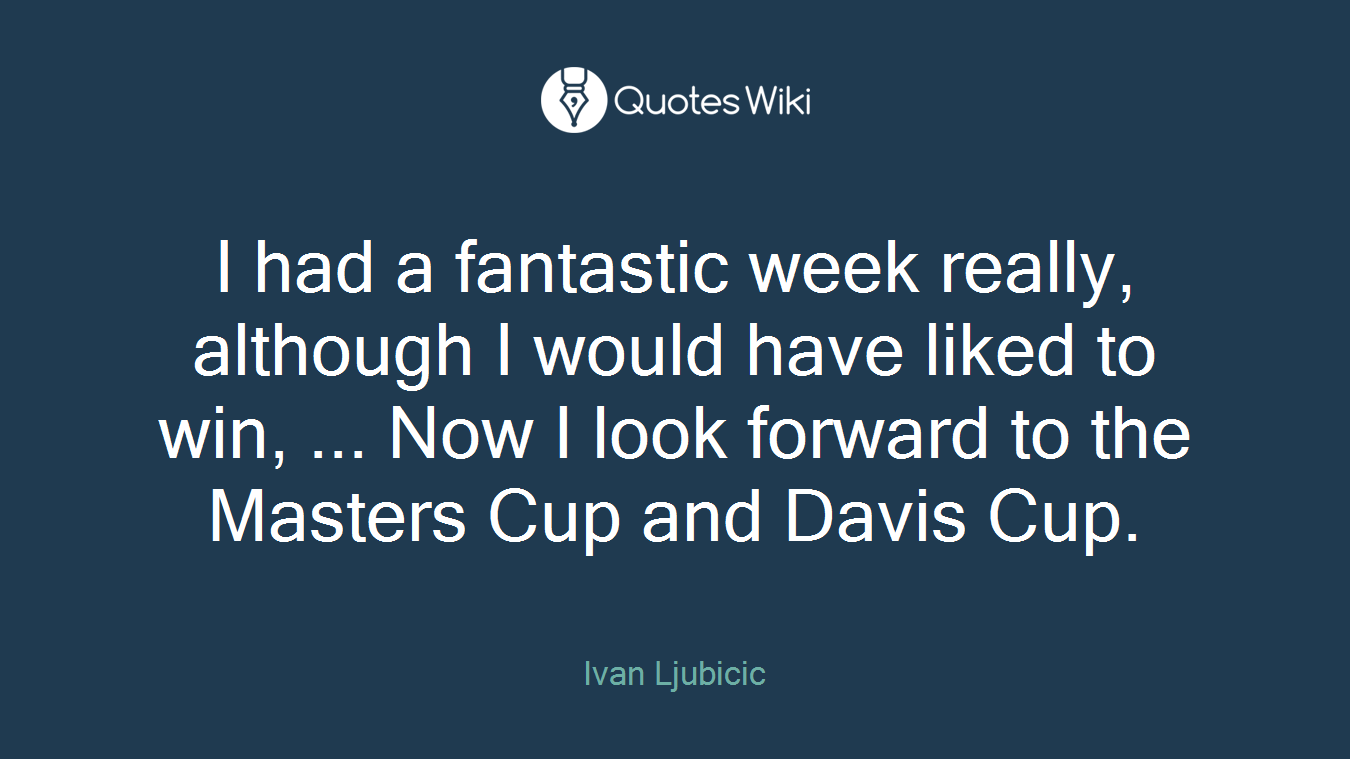 I had a fantastic week really, although I would have liked to win, ... Now I look forward to the Masters Cup and Davis Cup.