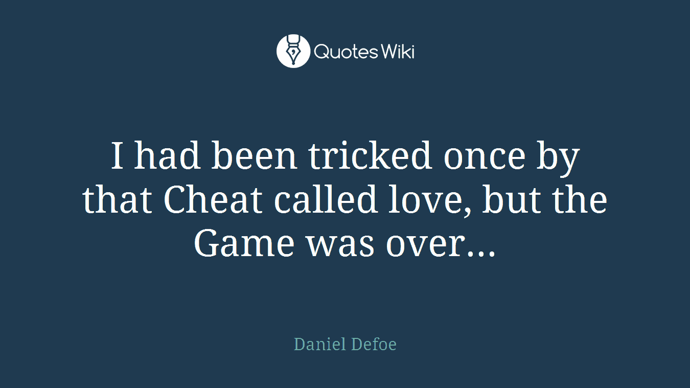 I had been tricked once by that Cheat called love, but the Game was over...