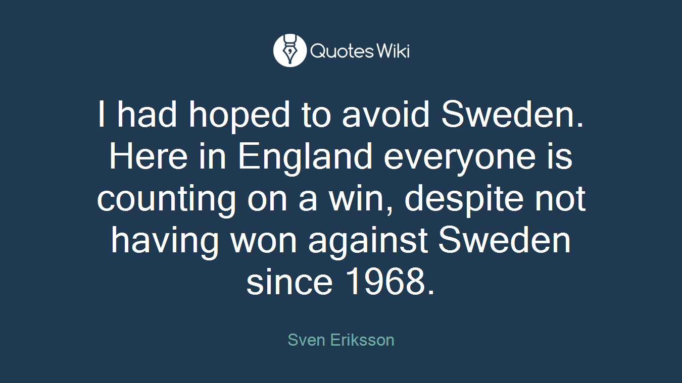 I had hoped to avoid Sweden. Here in England everyone is counting on a win, despite not having won against Sweden since 1968.