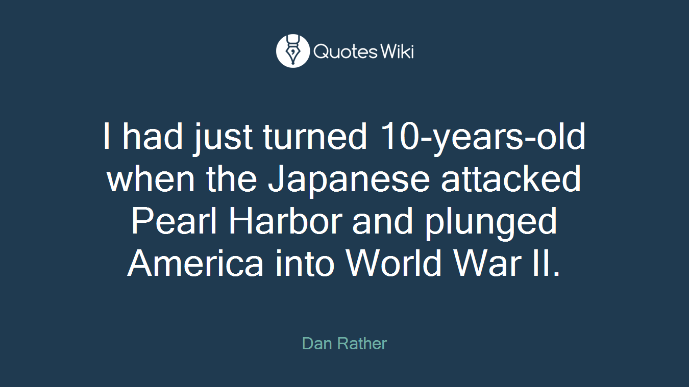 I had just turned 10-years-old when the Japanese attacked Pearl Harbor and plunged America into World War II.