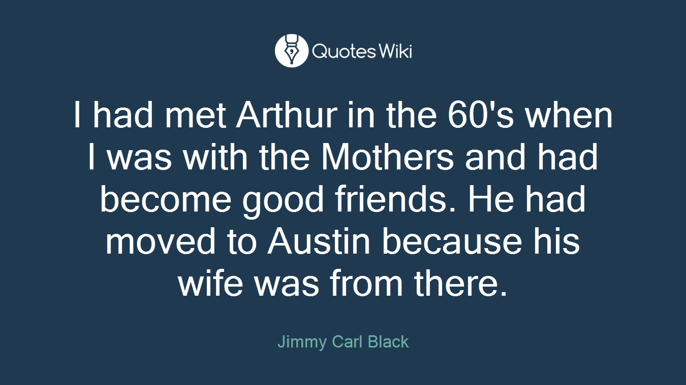I had met Arthur in the 60's when I was with the Mothers and had become good friends. He had moved to Austin because his wife was from there.