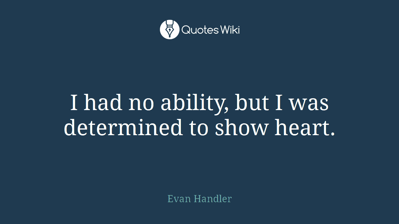 I had no ability, but I was determined to show heart.