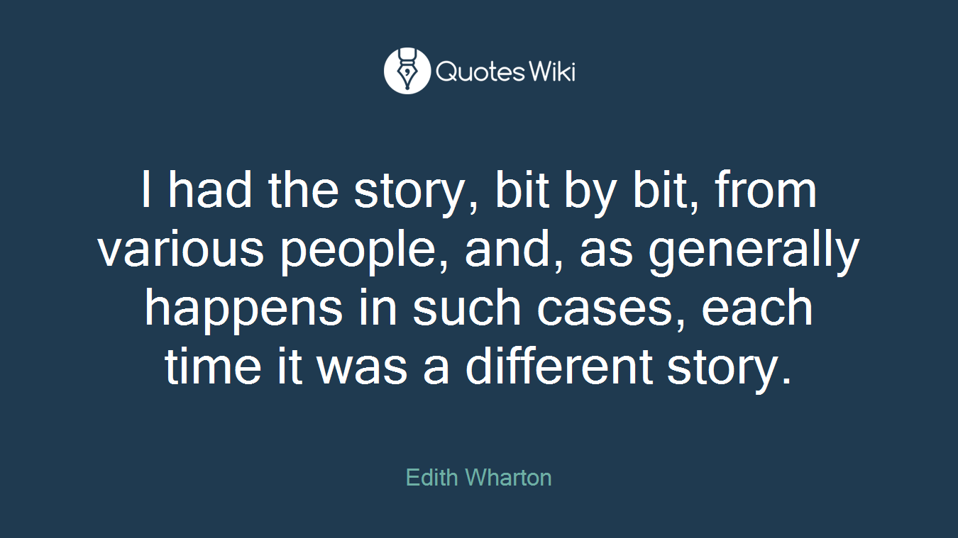 I had the story, bit by bit, from various people, and, as generally happens in such cases, each time it was a different story.