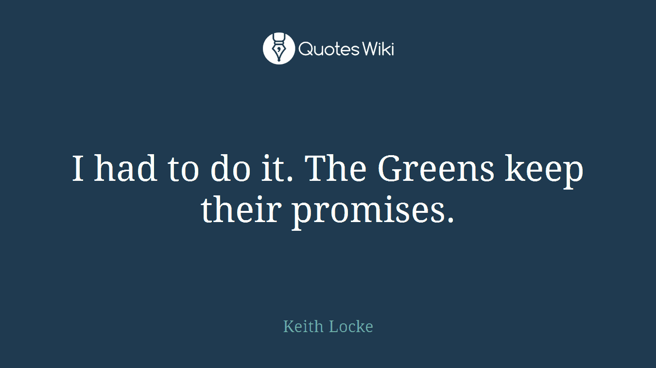 I had to do it. The Greens keep their promises.