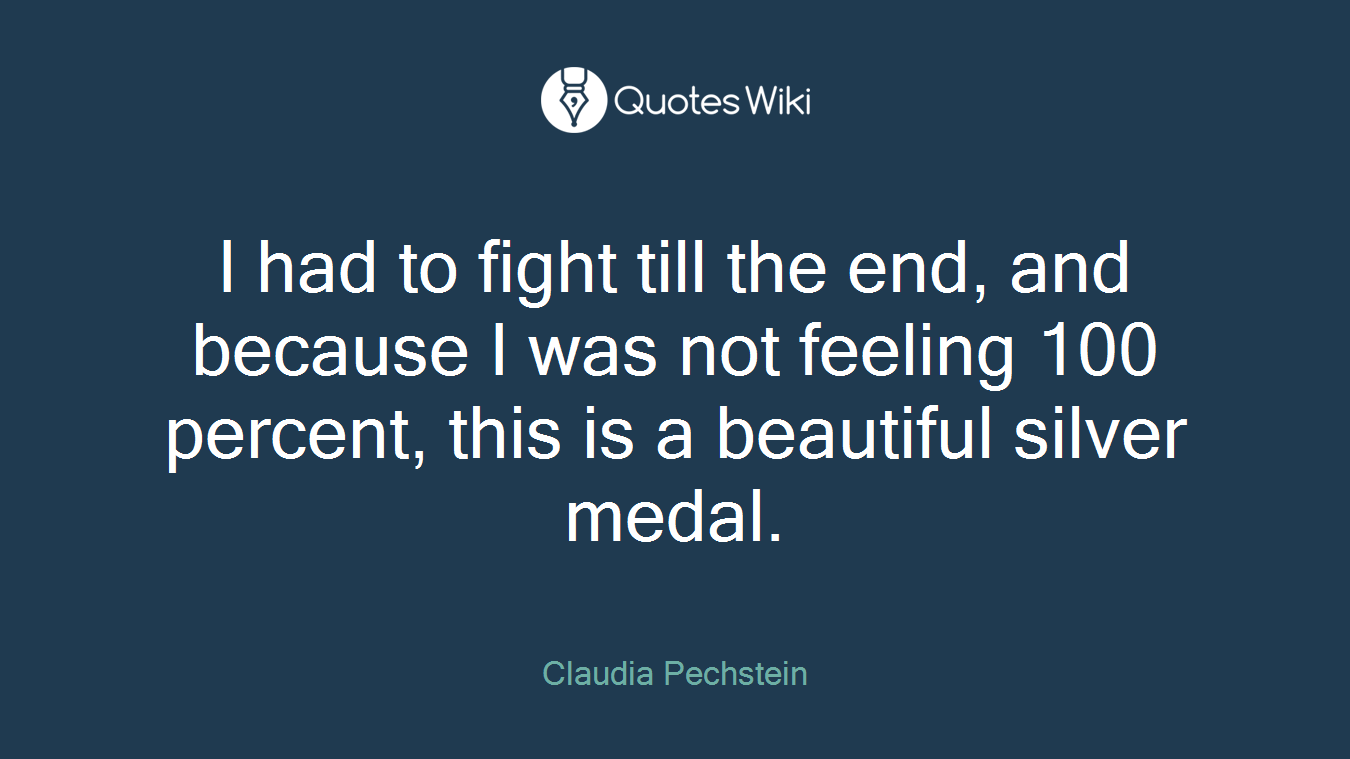 I had to fight till the end, and because I was not feeling 100 percent, this is a beautiful silver medal.