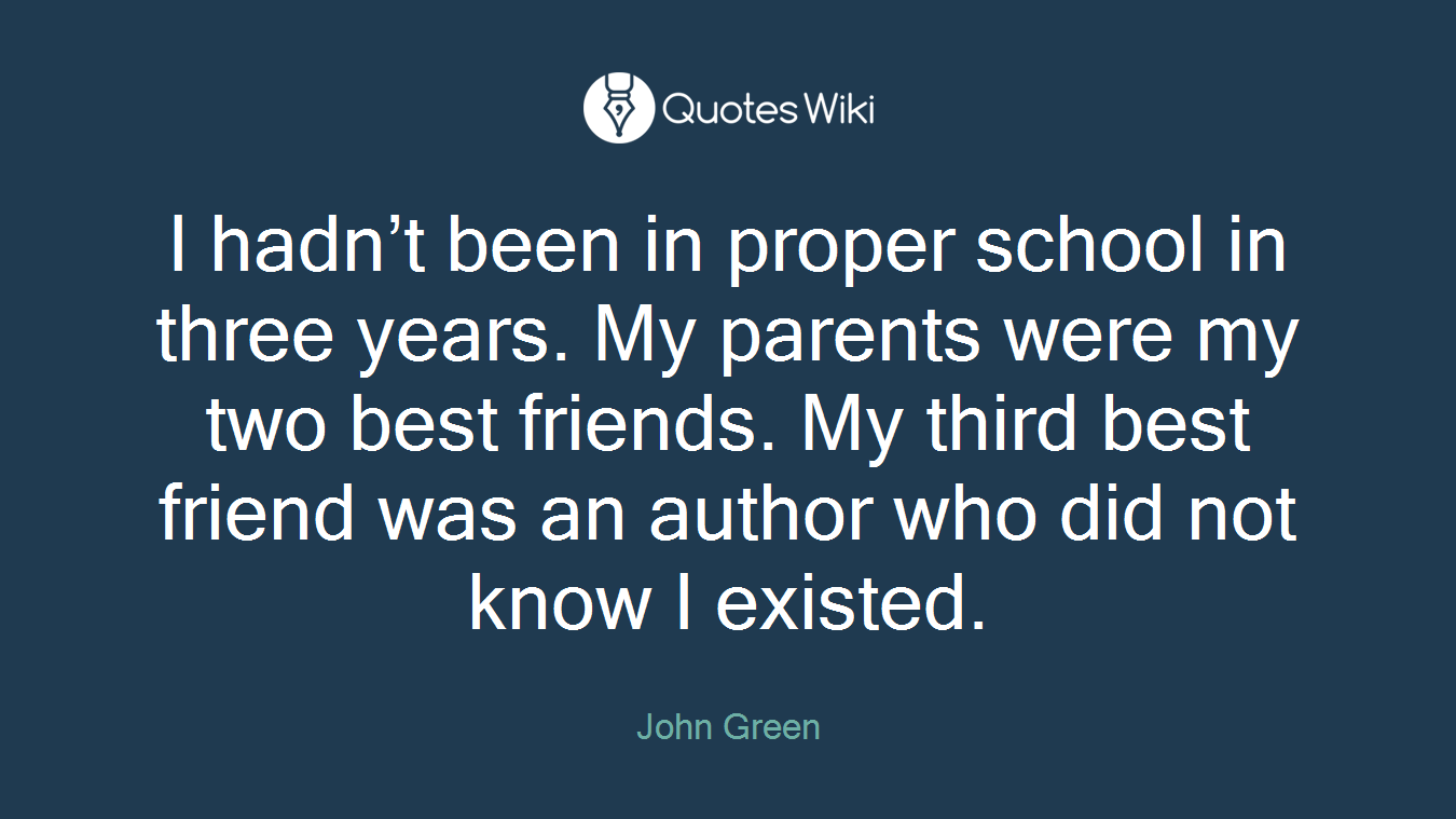 I hadn’t been in proper school in three years. My parents were my two best friends. My third best friend was an author who did not know I existed.