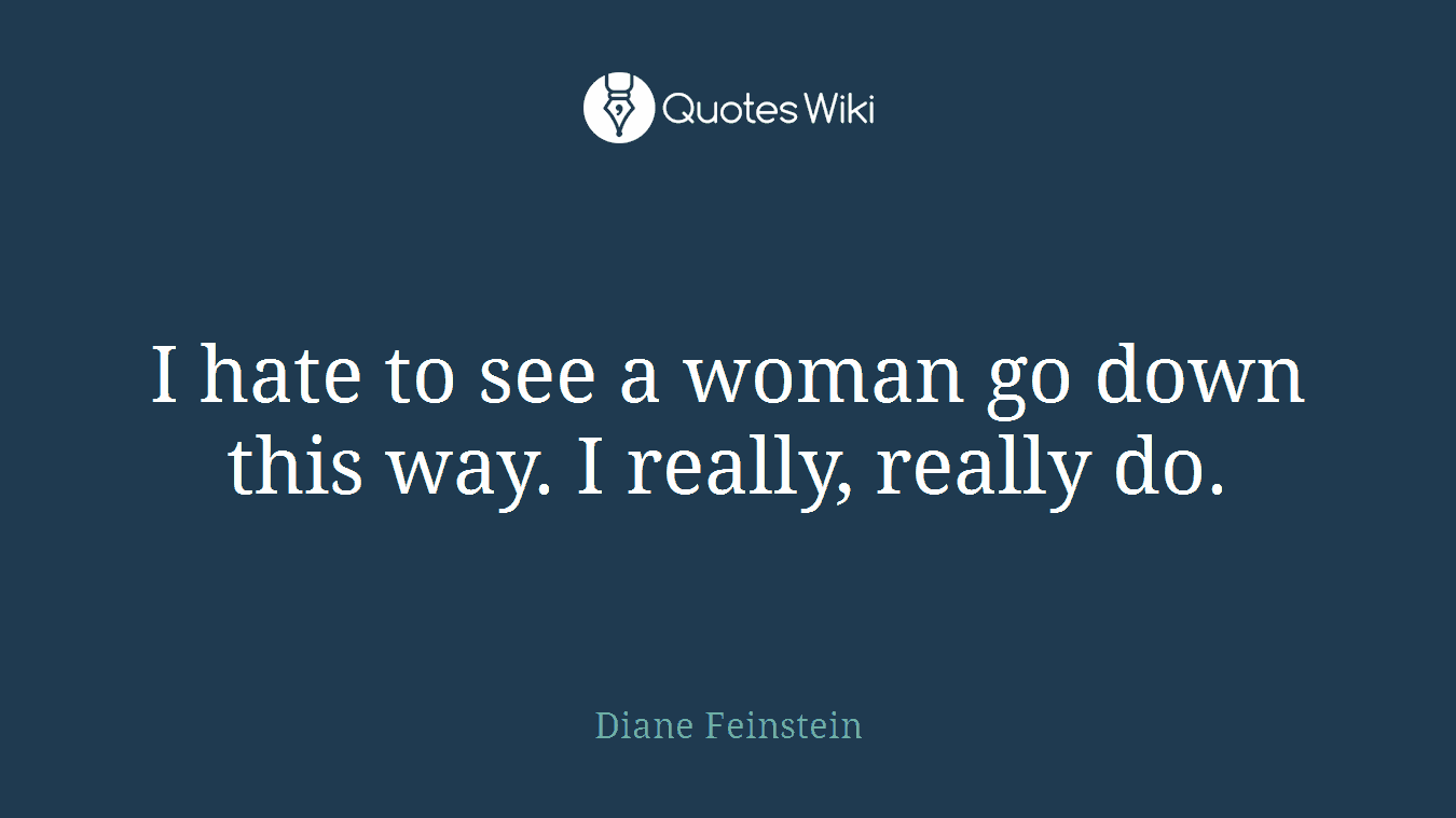 I hate to see a woman go down this way. I really, really do.