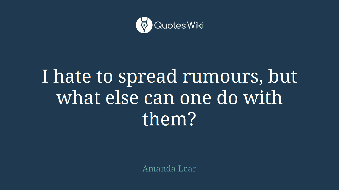 I hate to spread rumours, but what else can one do with them?
