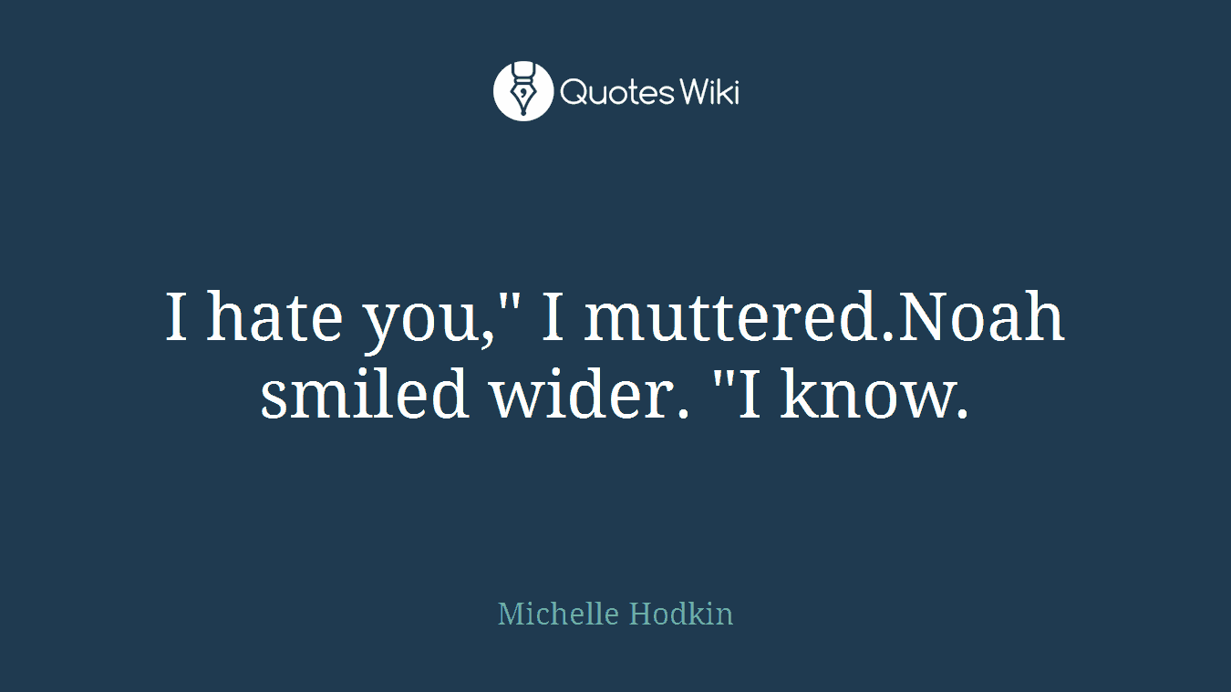 I hate you," I muttered.Noah smiled wider. "I know.