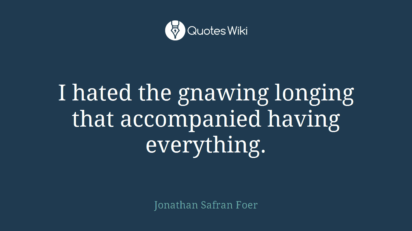 I hated the gnawing longing that accompanied having everything.