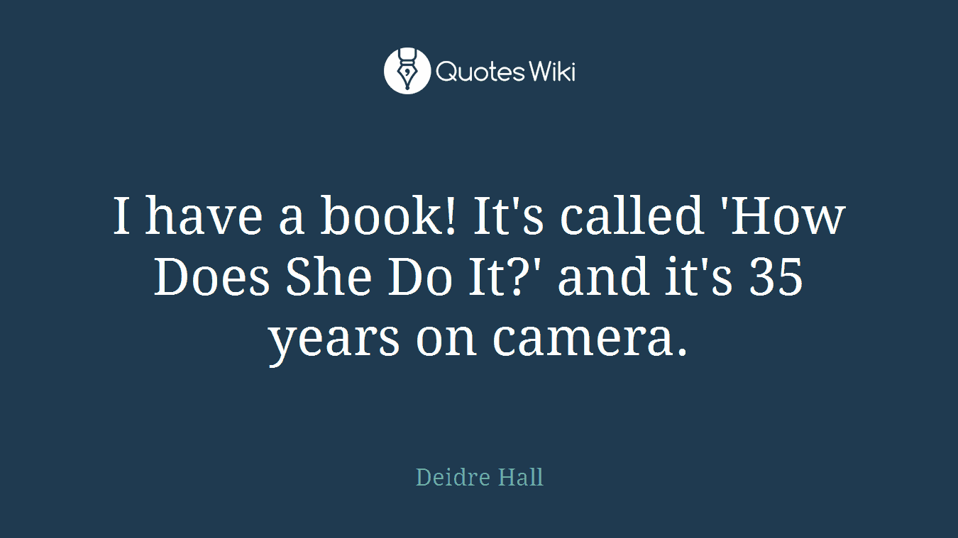 I have a book! It's called 'How Does She Do It?' and it's 35 years on camera.