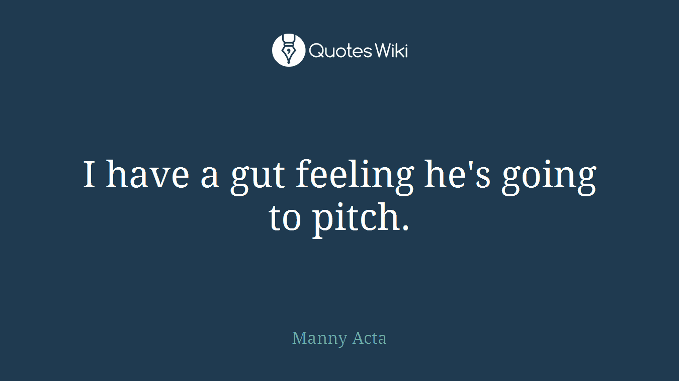 I have a gut feeling he's going to pitch.