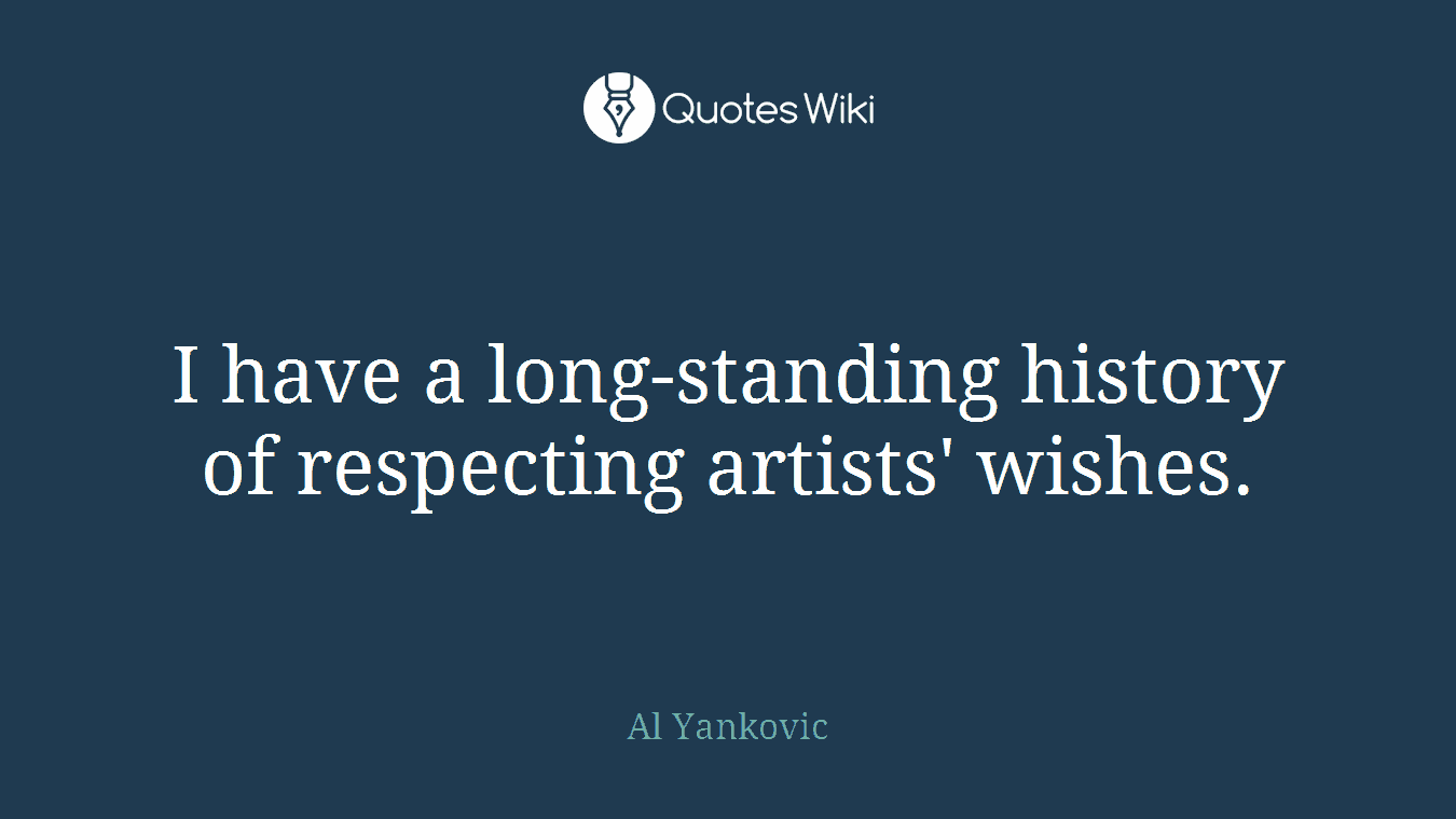 I have a long-standing history of respecting artists' wishes.