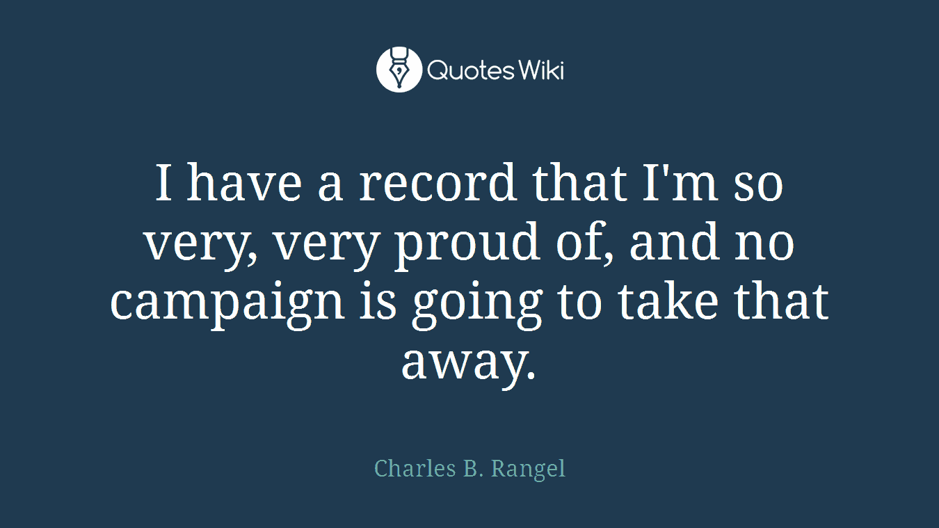 I have a record that I'm so very, very proud of, and no campaign is going to take that away.