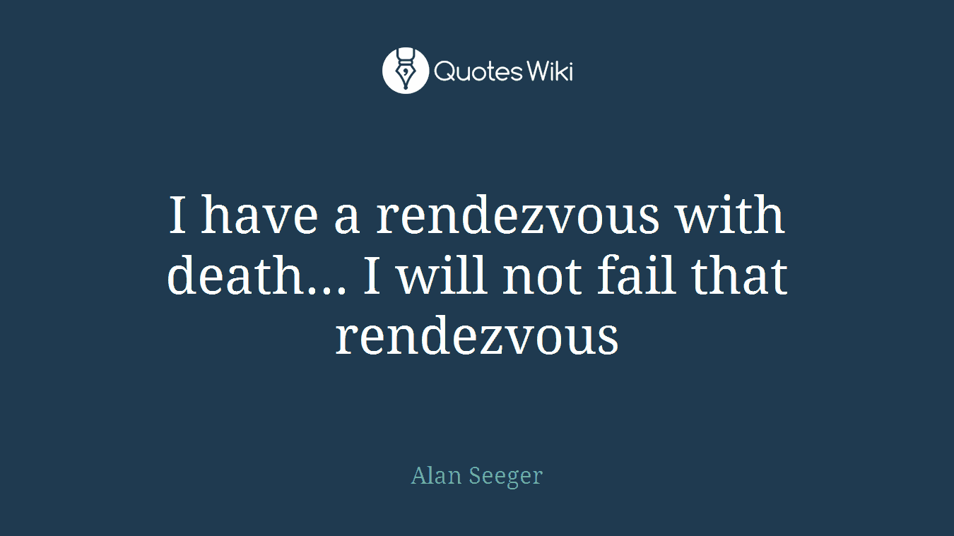 I have a rendezvous with death... I will not fail that rendezvous