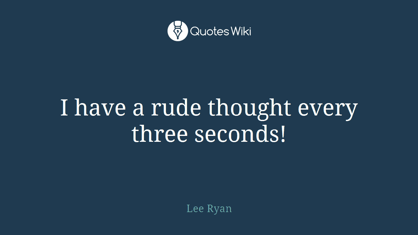 I have a rude thought every three seconds!