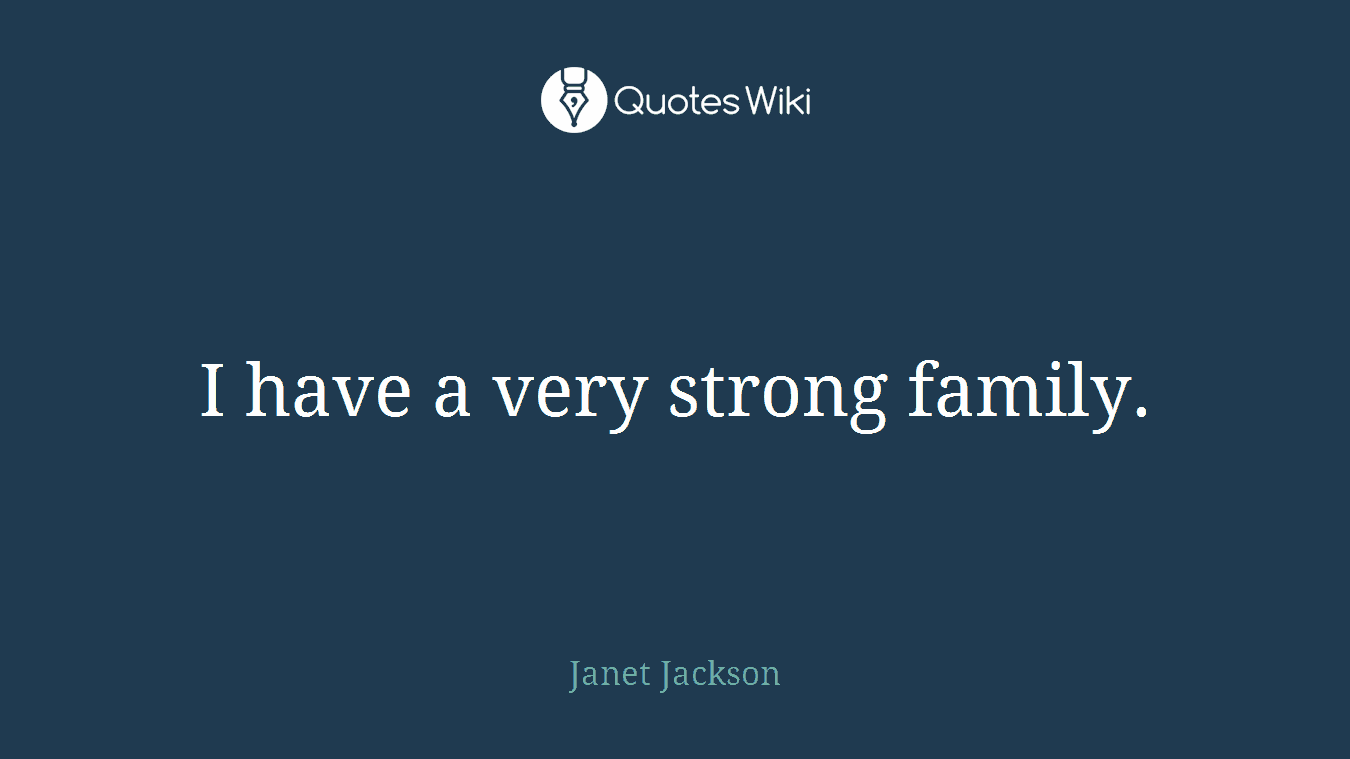I have a very strong family.