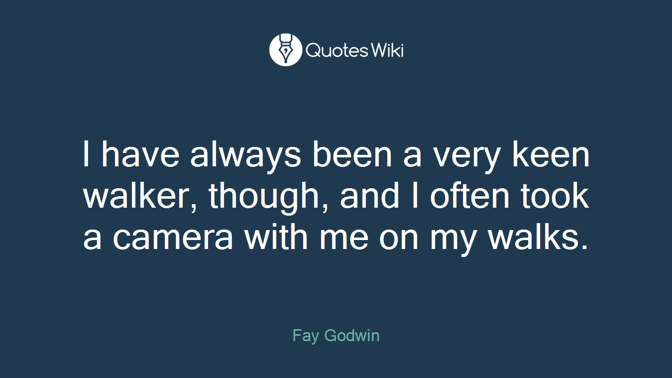 I have always been a very keen walker, though, and I often took a camera with me on my walks.